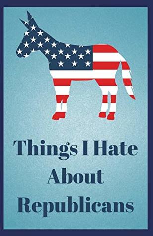 Read Things I Hate About Republicans: Lined Journal, 120 Pages, 5.5 x 8.5, Democrats, Soft Cover, Matte Finish (Jellyfish Journals) - Sophia Louise | ePub
