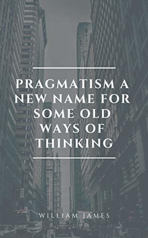 Read Pragmatism A New Name for Some Old Ways of Thinking - William James | PDF