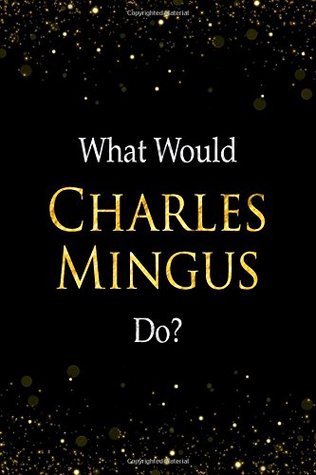 Read What Would Charles Mingus Do?: Charles Mingus Designer Notebook -  | PDF