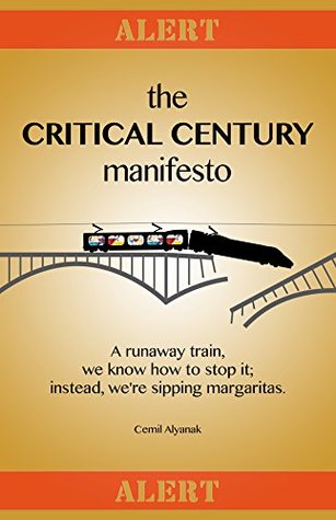 Read The Critical Century Manifesto: A runaway train, we know how to stop it; instead, we're sipping margaritas. - Cemil Alyanak | ePub