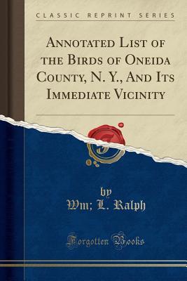 Full Download Annotated List of the Birds of Oneida County, N. Y., and Its Immediate Vicinity (Classic Reprint) - Wm L Ralph | PDF