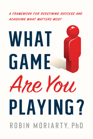 Read Online What Game Are You Playing?: A Framework for Redefining Success and Achieving What Matters Most - Robin Moriarty file in PDF