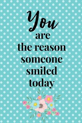 Download You Are the Reason Someone Smiled Today: March 20th Compliment Quote Notebook: This Is a 6x9 100 Page Journal. Makes a Great International Day of Happiness Pledge Diary for Men or Women. Global Goals for Happiness Co-Worker or Friend Inspirational Gift. - Pleased Publishing | ePub