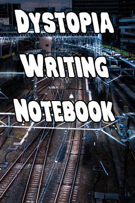 Read Online Dystopia Writing Notebook: Record Notes, Ideas, Courses, Reviews, Styles, Best Locations and Records of Your Dystopia Novels - Dystopia Writing Journals file in PDF