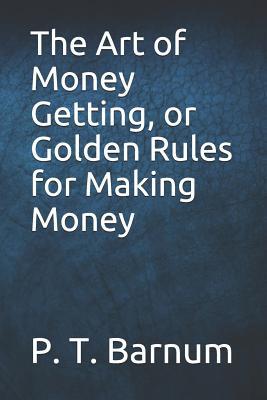 Read Online The Art of Money Getting, or Golden Rules for Making Money - P T Barnum | PDF