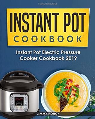Download Instant Pot Cookbook: Instant Pot Electric Pressure Cooker Cookbook 2019: Healthy and Easy to Cook Instant Pot Recipes for Beginners: The Ultimate Instapot Cookbook for 6 Quart and 8 Quart Models - Jimmy Houck file in PDF