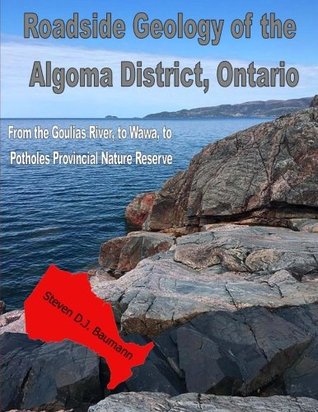 Read Roadside Geology of the Algoma District, Ontario: From the Goulias River, to Wawa, to Potholes Nature Reserve (Roadside Geology of the Midwest) (Volume 4) - Steven D.J. Baumann file in ePub