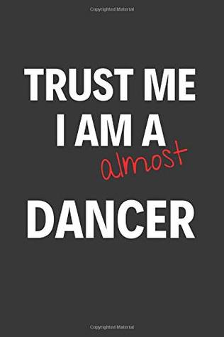 Download Trust Me I Am Almost A Dancer: Inspirational Motivational Funny Gag Notebook Journal Composition Positive Energy 120 Lined Pages For Dancers -  | ePub