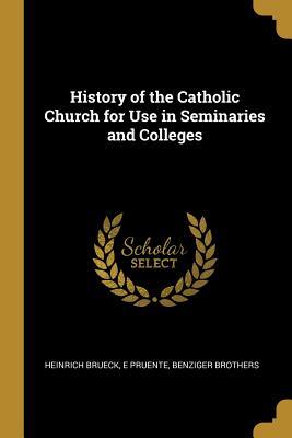 Full Download History of the Catholic Church for Use in Seminaries and Colleges - Heinrich Brueck file in PDF