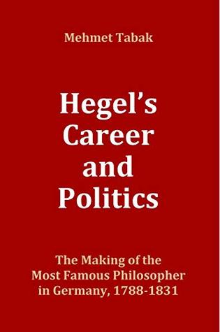 Full Download Hegel's Career and Politics: The Making of the Most Famous Philosopher in Germany, 1788-1831 - Mehmet Tabak | ePub