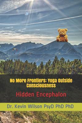 Download No More Frontiers: Yoga Outside Consciousness: Hidden Encephalon - Kevin Wilson file in PDF