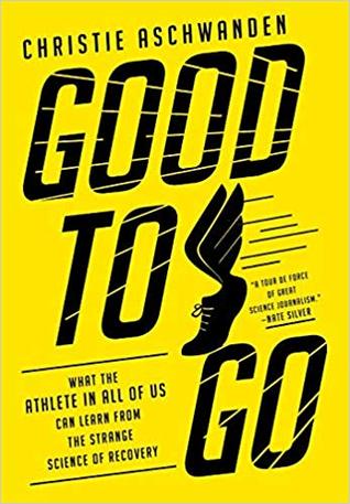 Read Online Good to Go: What the Athlete in All of Us Can Learn from the Strange Science of Recovery - Christie Aschwanden file in ePub