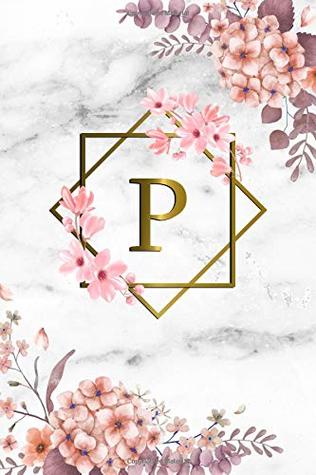 Read Online P: Cute Initial Monogram Letter P College Ruled Notebook. Pretty Personalized Medium Lined Journal & Diary for Writing & Note Taking for Girls and Women - Grey Marble & Gold Pink Floral Print -  | PDF
