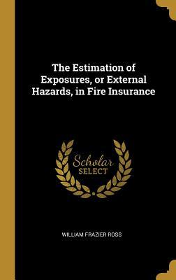 Full Download The Estimation of Exposures, or External Hazards, in Fire Insurance - William Frazier Ross file in ePub