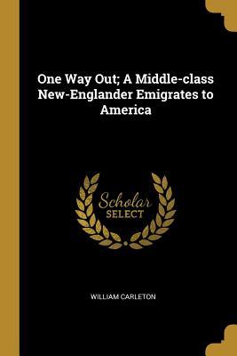 Full Download One Way Out; A Middle-Class New-Englander Emigrates to America - William Carleton file in ePub