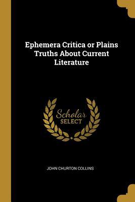 Read Ephemera Critica or Plains Truths about Current Literature - John Churton Collins file in ePub