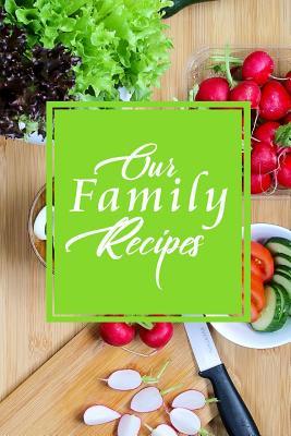 Download Our Family Recipes: Blank Recipe Book: Write Your Favorite & Family Recipes in Your Own Cook Book. Start Your Own Collection of Personal Culinary Masterworks. - Janice Hearns file in PDF