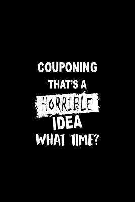 Download Couponing That's a Horrible Idea What Time?: A 6 X 9 Inch Matte Softcover Paperback Notebook Journal with 120 Blank Lined Pages -  | PDF