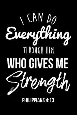 Read I Can Do Everything Through Him Who Gives Me Strength Philippians 4: 13: Inspirational College Ruled Notebook/Journal - Inspire and Transpire Positivi Journals | PDF