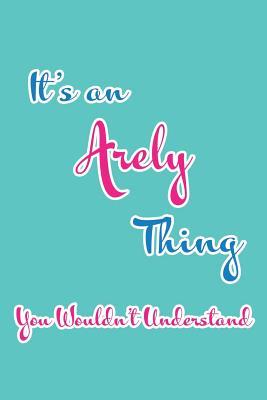 Read It's an Arely Thing You Wouldn't Understand: Blank Lined 6x9 Name Monogram Emblem Journal/Notebooks as Birthday, Anniversary, Christmas, Thanksgiving, Holiday or Any Occasion Gifts for Girls and Women - Real Joy Publications | ePub