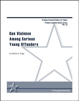 Read Gun Violence Among Serious Young Offenders (Problem Oriented Guides for Police Book 23) - Anthony A. Braga | PDF