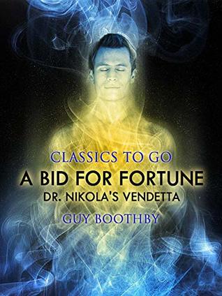 Full Download A Bid for Fortune; Or, Dr. Nikola's Vendetta (Classics To Go) - Guy Boothby | PDF