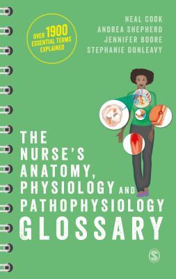 Read Online The Nurse's Anatomy, Physiology and Pathophysiology Glossary: An A-Z Quick Reference with Over 1900 Essential Terms Explained - Neal Cook | ePub