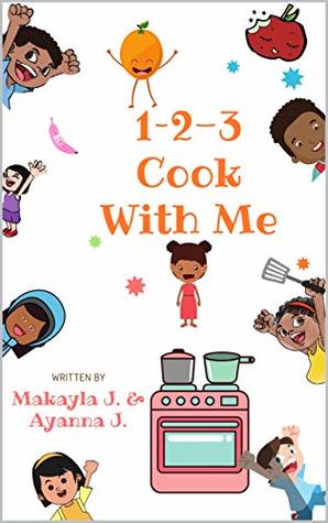 Read Online 1-2-3 Cook With Me: Plant-Based Recipes For Kids By Kids (1-2-3 Cook With Me Plant-Based Recipes For Kids By Kids Book 1) - Makayla and Ayanna J. | PDF