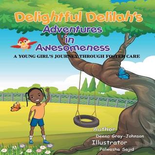 Full Download Delightful Delilah's Adventures in Awesomeness: A Young Girl's Journey Through Foster Care. - Deena Gray-Johnson | ePub
