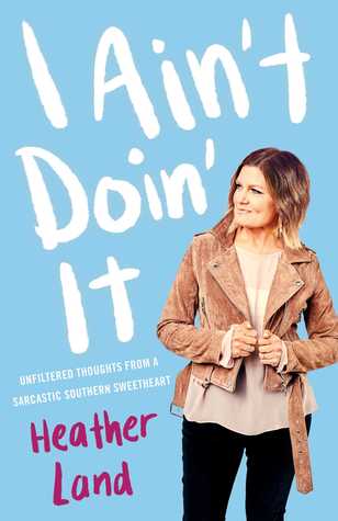 Download I Ain't Doin' It: Unfiltered Thoughts From a Sarcastic Southern Sweetheart - Heather Land | PDF