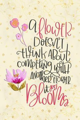 Read Online A Flower Doesn't Think about Competing with Another Flower Just Blooms: Blank Lined Notebook Journal Diary Composition Notepad 120 Pages 6x9 Paperback ( Flowers ) - Carolina Vanjie P file in PDF