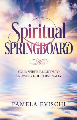 Read Spiritual Springboard: Your Spiritual Guide to Knowing God Personally - Pamela Jean Evischi | ePub