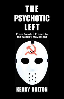 Download The Psychotic Left: From Jacobin France to the Occupy Movement - Kerry Bolton | ePub