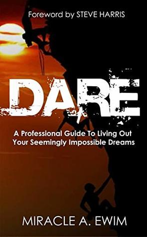 Full Download DARE: A Professional Guide To Living Your Seemingly Impossible Dreams - Miracle Ewim | PDF