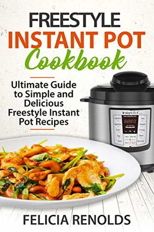 Full Download Freestyle Instant Pot Cookbook 2019: Ultimate Guide to Simple and Delicious Freestyle Instant Pot Recipes - Felicia Renolds file in PDF