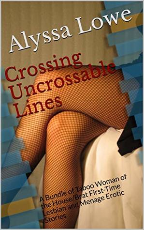 Full Download Crossing Uncrossable Lines: A Bundle of Taboo Woman of the House/Brat First-Time Lesbian and Menage Erotic Stories (The Inappropriate MILFS Complete Collection) - Alyssa Lowe file in ePub