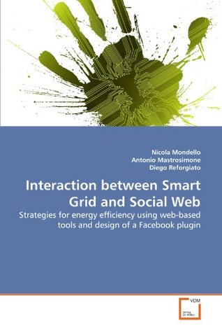 Full Download Interaction between Smart Grid and Social Web: Strategies for energy efficiency using web-based tools and design of a Facebook plugin - Nicola Mondello file in ePub
