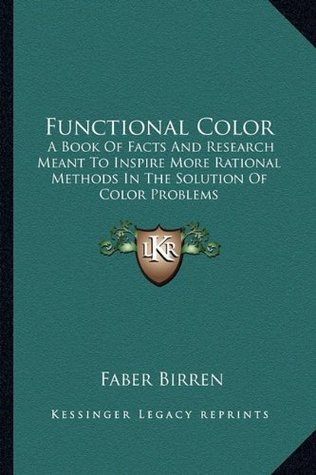 Read Functional Color A Book of Facts and Research Meant to Inspire More Rational Methods in the Solution of Color Problems - Faber Birren file in ePub