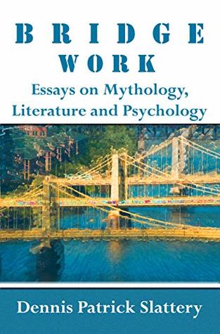 Read Bridge Work: Essays on Mythology, Literature and Psychology - Dennis Patrick Slattery | PDF