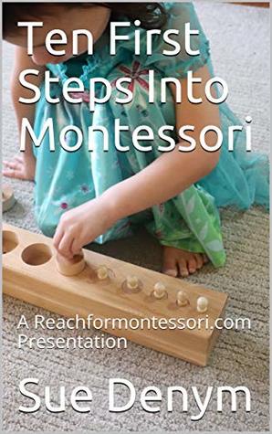 Read Online Ten First Steps Into Montessori: A Reachformontessori.com Presentation - Sue Denym | PDF
