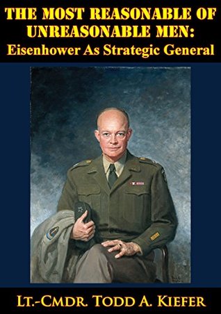 Download The Most Reasonable Of Unreasonable Men: Eisenhower As Strategic General - Lt.-Cmdr. Todd A. Kiefer file in ePub