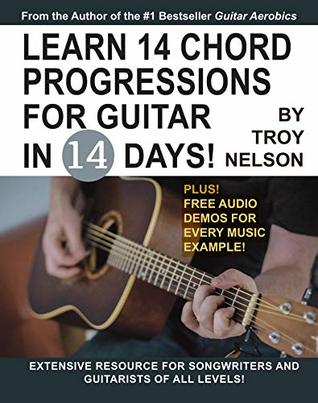 Read Online Learn 14 Chord Progressions for Guitar in 14 Days: Extensive Resource for Songwriters and Guitarists of All Levels (Play Guitar in 14 Days Book 3) - Troy Nelson file in PDF