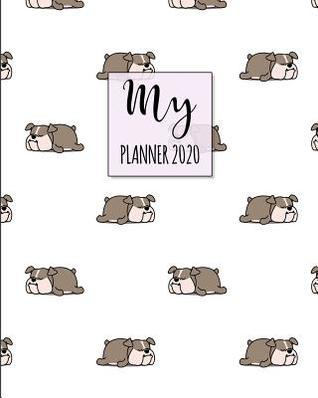 Read Online My Planner 2020: 2020 Weekly Planner. Monthly Calendars, Daily Schedule, Important Dates, Mood Tracker, Goals and Thoughts all in One! Cute Bulldog Cover. -  | ePub