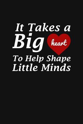 Download It Takes A Big Heart To Help Shape Little Minds: Teacher Appreciation Gift - Teacher Appreciation | PDF