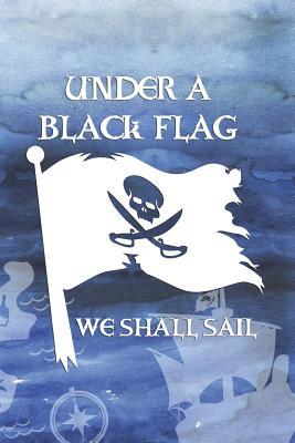 Full Download Under A Black Flag We Shall Sail: Blank Lined Notebook Journal Diary Composition Notepad 120 Pages 6x9 Paperback ( Pirate ) Ocean - Maia Jensen file in ePub