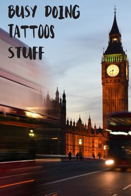 Download Busy Doing Tattoos Stuff: Big Ben In Downtown City London With Blurred Red Bus Transportation System Commuting in England Long-Exposure Road Blank Lined Notebook Journal Gift Idea - Buskoo Publishing | PDF