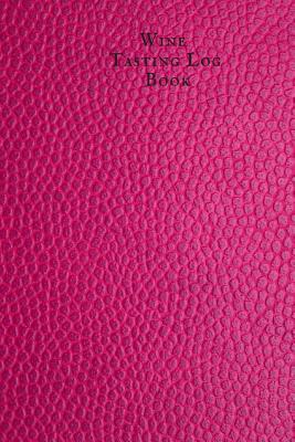 Download Wine Tasting Logbook: Ultimate Wine Taste Log Booklet To Jot Down Wine Collection Dairy Journal Organizer Keep A Record & List of wines - Jason Soft | PDF
