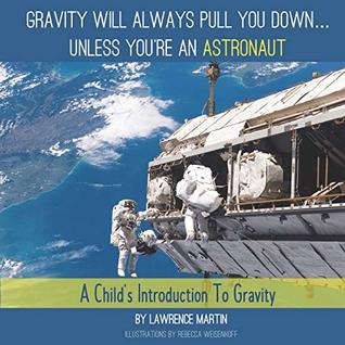 Download Gravity Will Always Pull You down Unless You're an Astronaut: A Child’s Introduction to Gravity - Lawrence Martin file in ePub