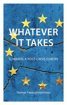 Download Whatever It Takes: Towards a Post-Crisis Europe - George Papaconstantinou file in ePub