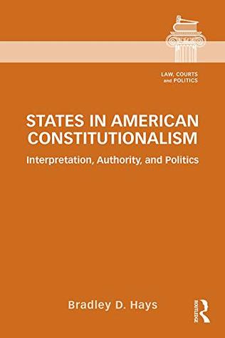 Read Online States in American Constitutionalism: Interpretation, Authority, and Politics (Law, Courts and Politics) - Bradley D. Hays | ePub